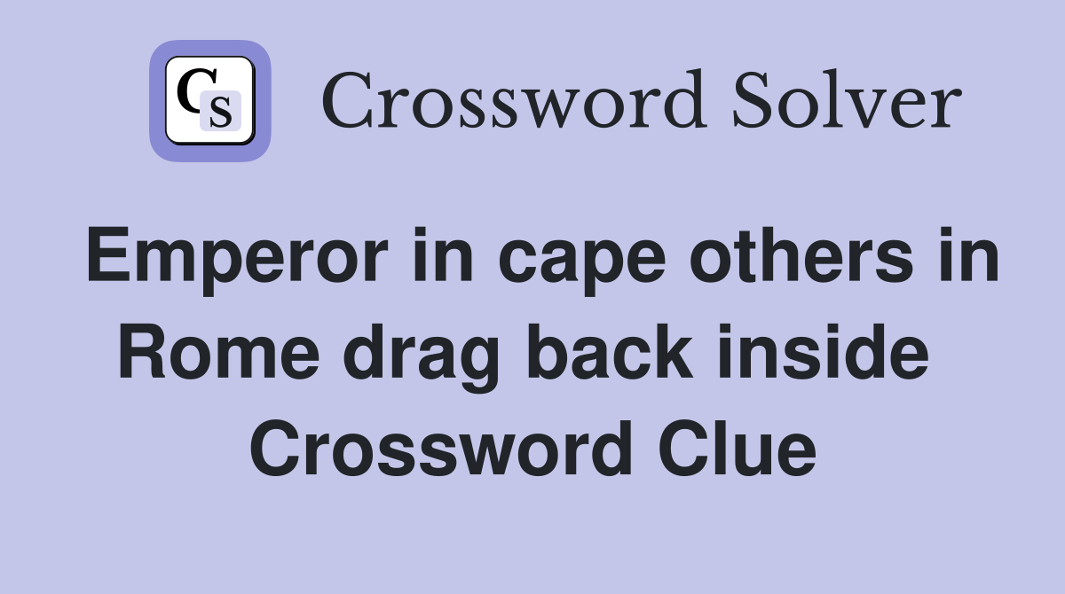 Emperor in cape others in Rome drag back inside  Crossword Clue