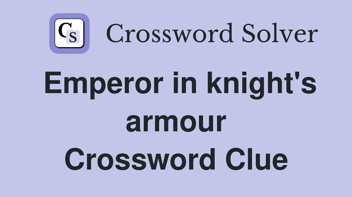 Emperor in knight's armour Crossword Clue