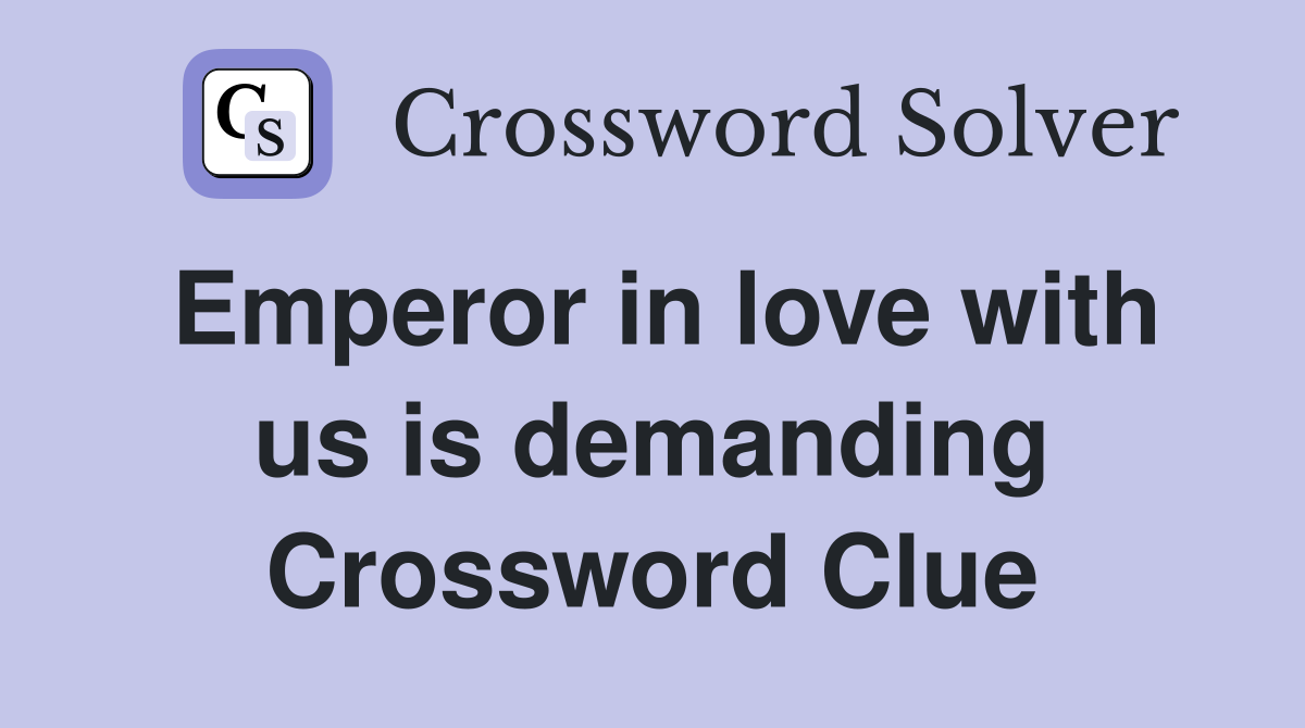 Emperor in love with us is demanding Crossword Clue