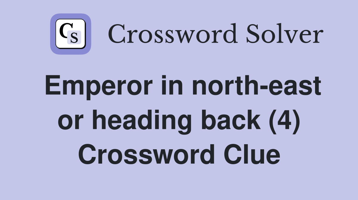 Emperor in north-east or heading back (4) Crossword Clue