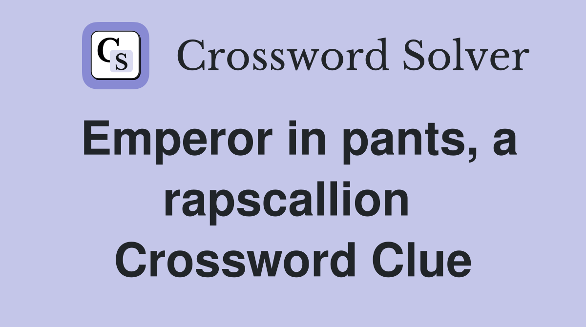 Emperor in pants, a rapscallion  Crossword Clue
