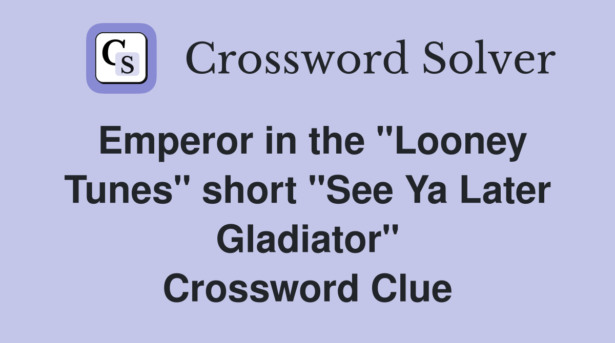 Emperor in the "Looney Tunes" short "See Ya Later Gladiator" Crossword Clue