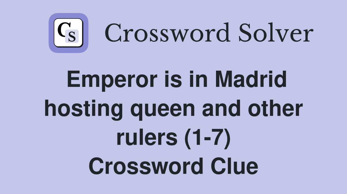 Emperor is in Madrid hosting queen and other rulers (1-7) Crossword Clue