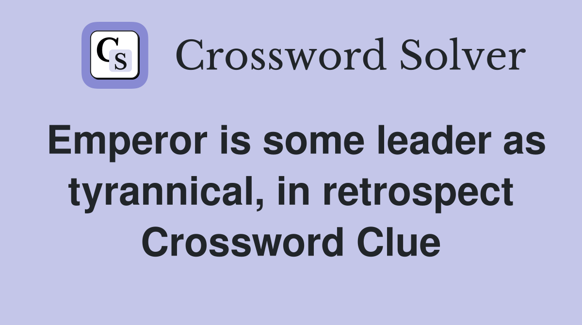 Emperor is some leader as tyrannical, in retrospect Crossword Clue
