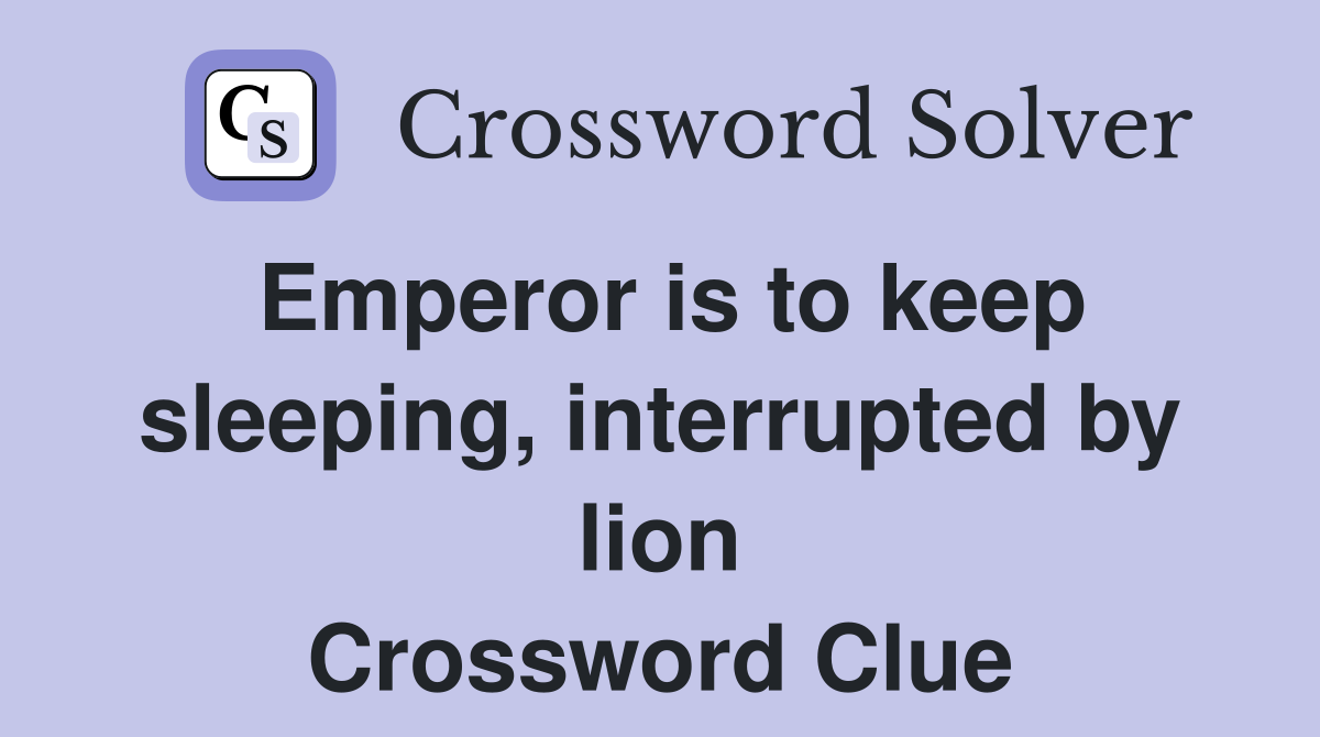 Emperor is to keep sleeping, interrupted by lion Crossword Clue