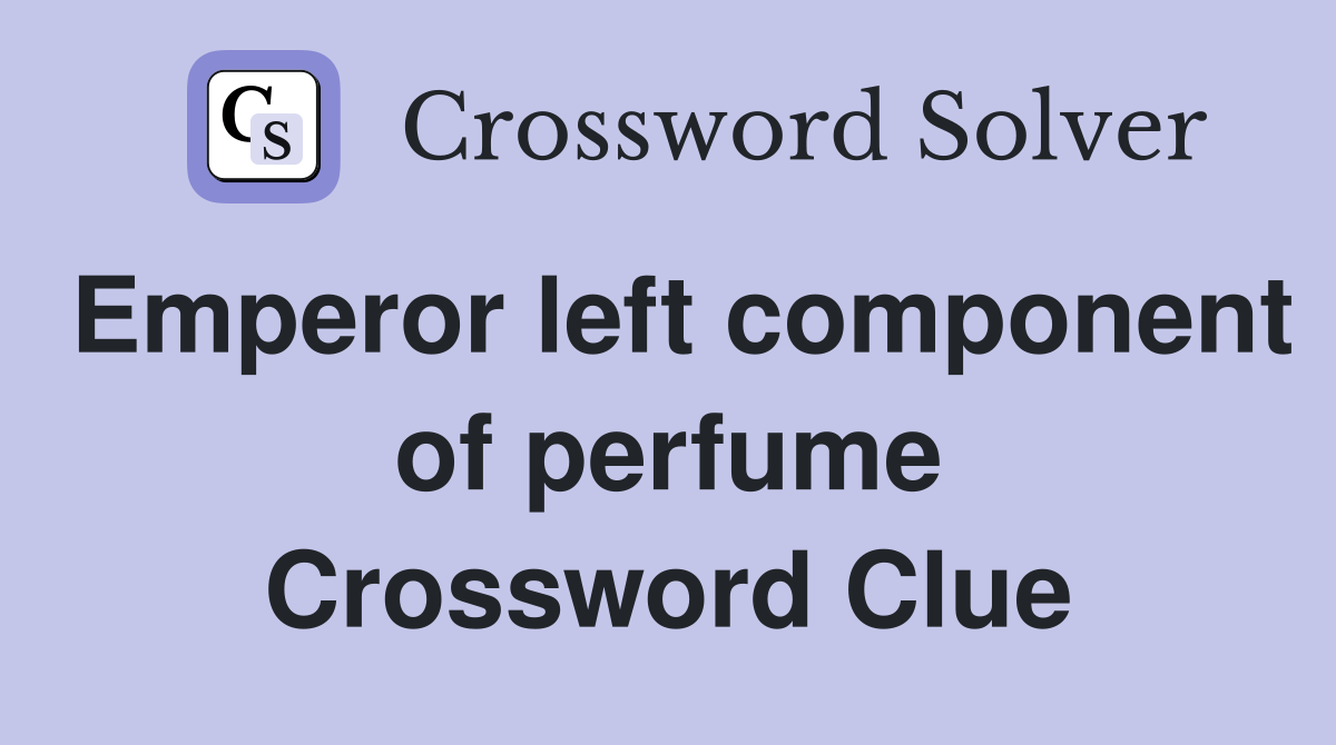 Emperor left component of perfume Crossword Clue