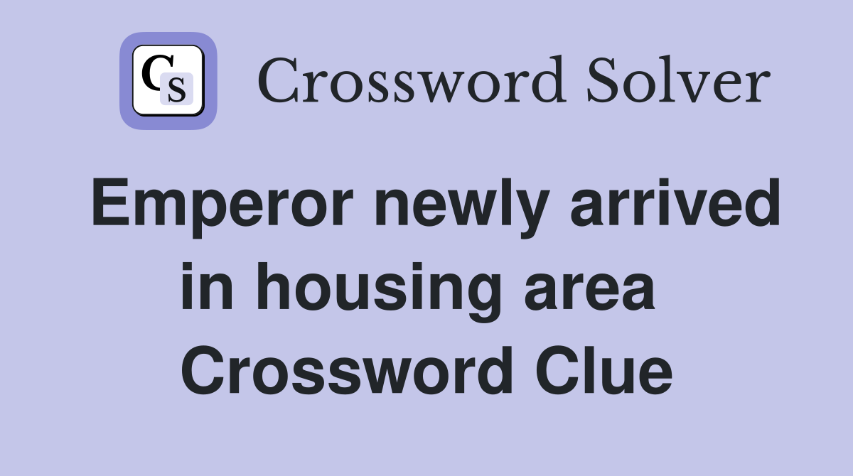Emperor newly arrived in housing area  Crossword Clue