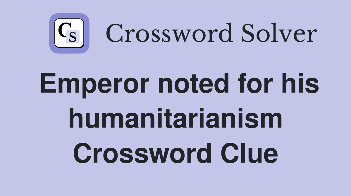 Emperor noted for his humanitarianism Crossword Clue