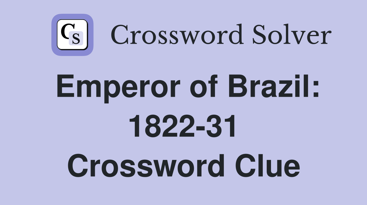 Emperor of Brazil: 1822-31 Crossword Clue