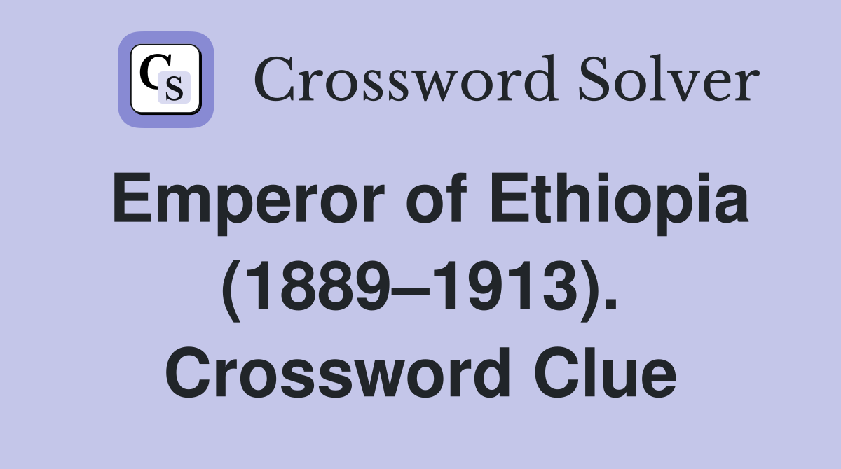 Emperor of Ethiopia (1889–1913). Crossword Clue