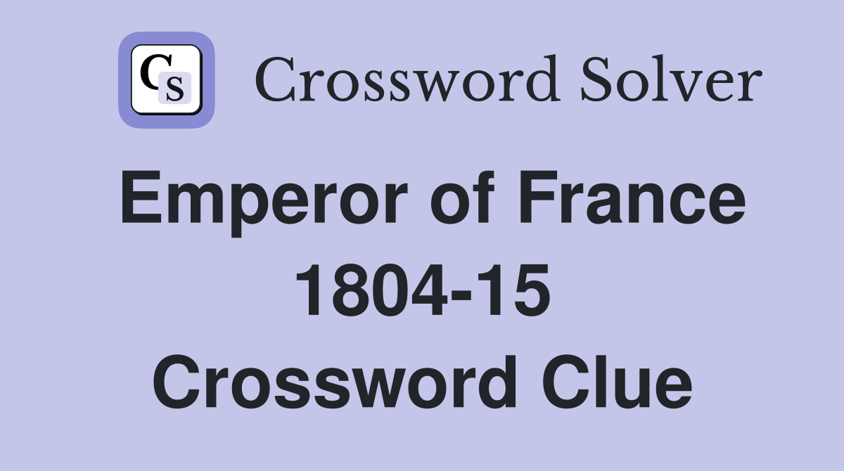 Emperor of France 1804-15 Crossword Clue