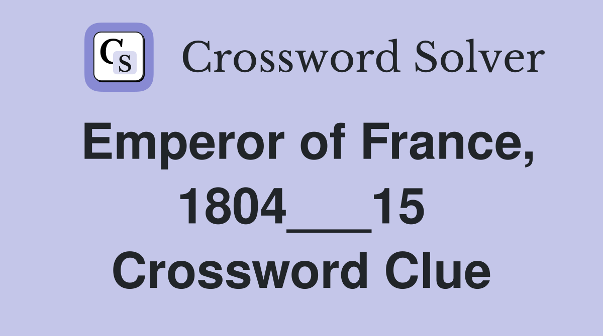 Emperor of France, 1804___15 Crossword Clue