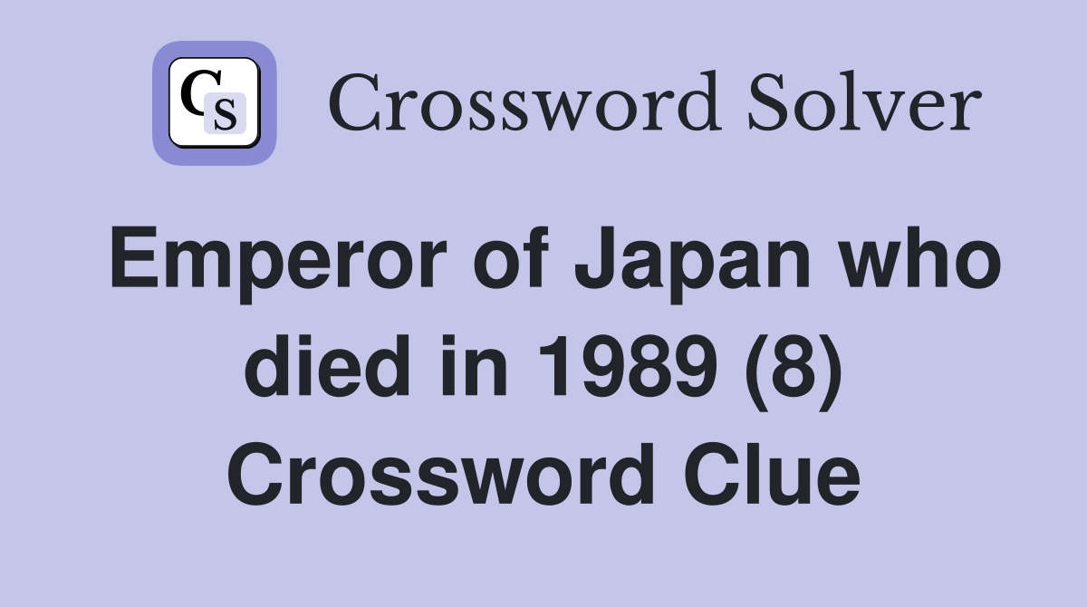 Emperor of Japan who died in 1989 (8) Crossword Clue