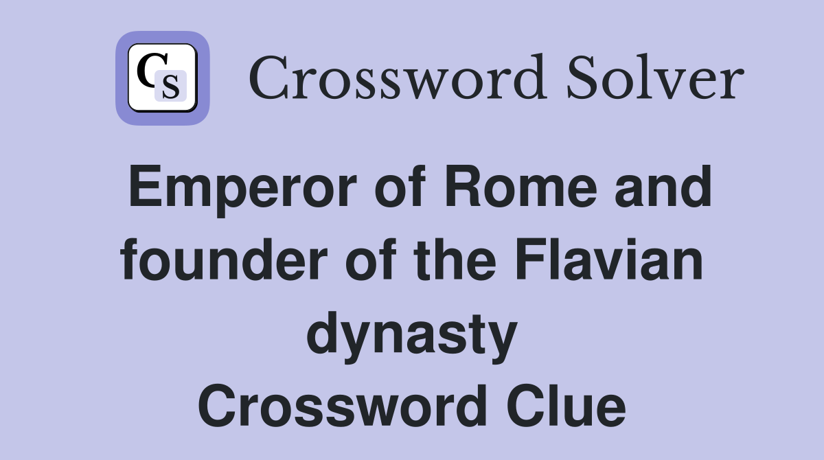 Emperor of Rome and founder of the Flavian dynasty Crossword Clue