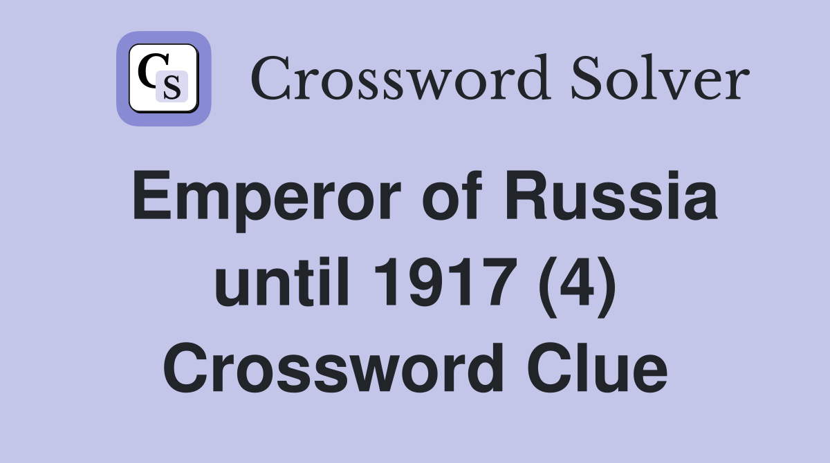Emperor of Russia until 1917 (4) Crossword Clue