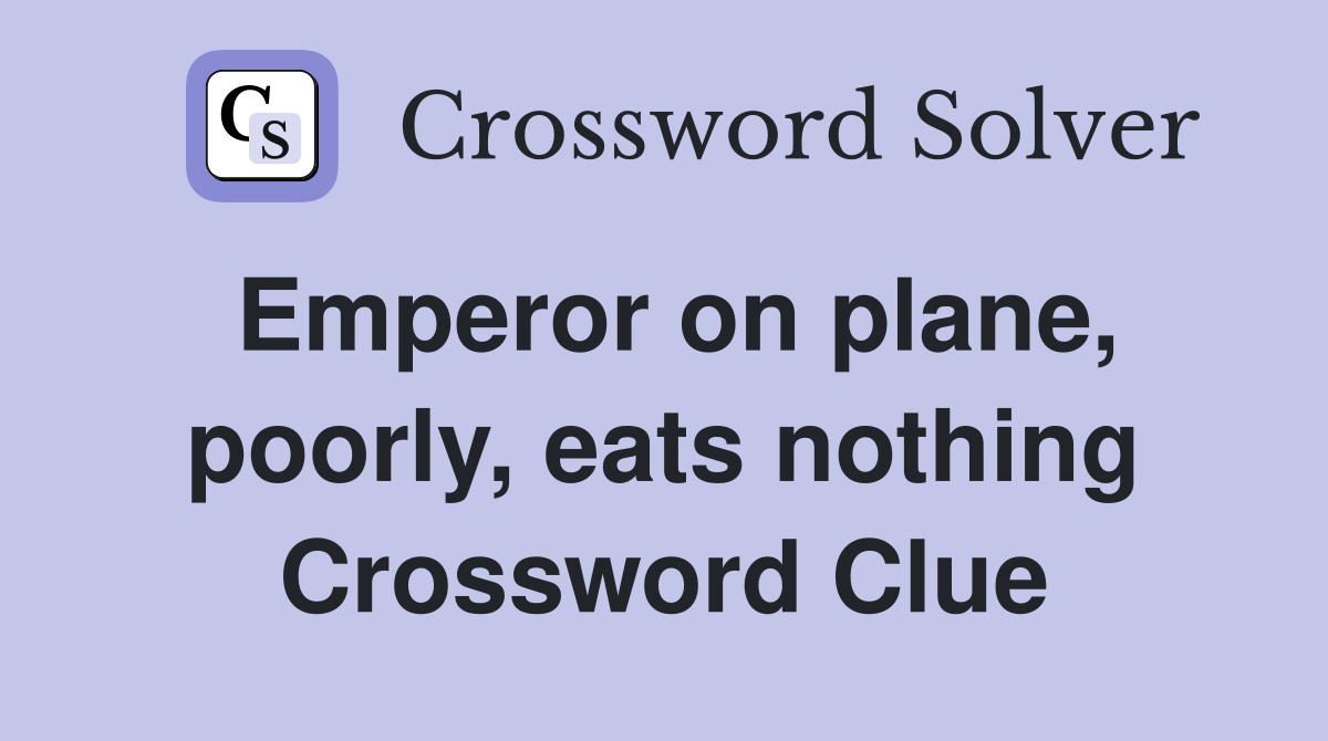 Emperor on plane, poorly, eats nothing Crossword Clue