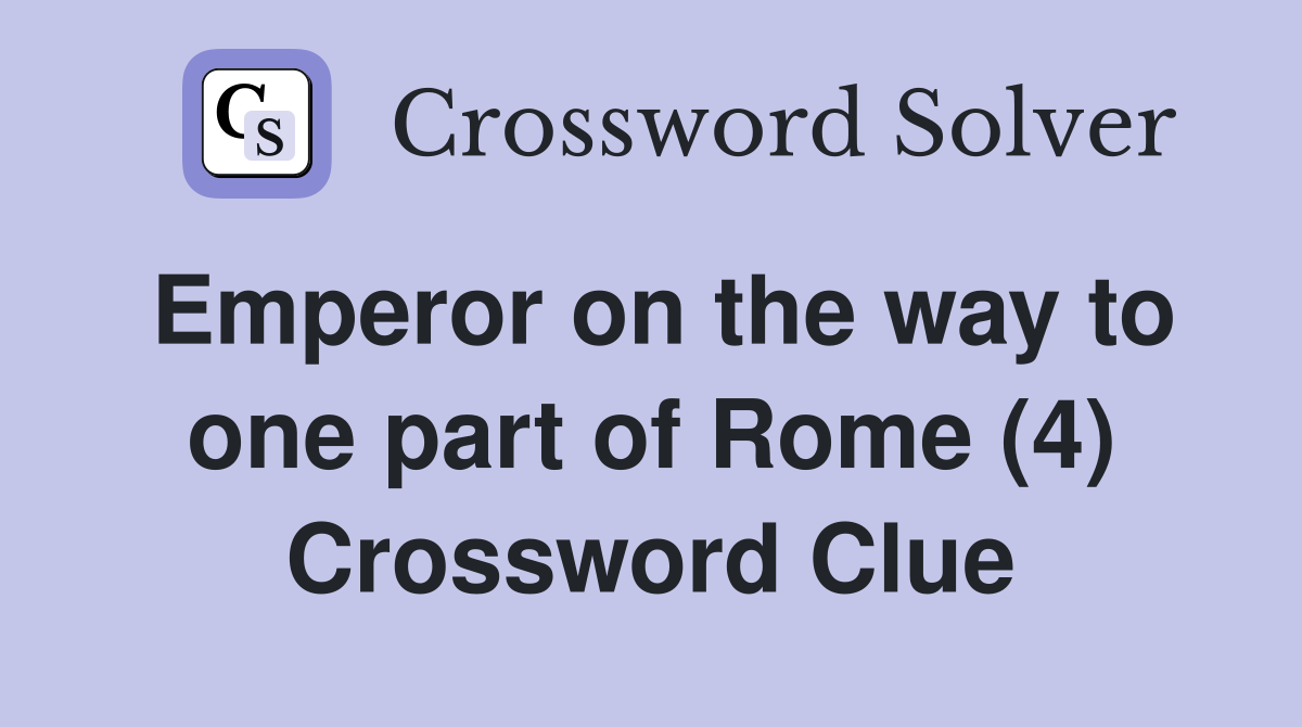 Emperor on the way to one part of Rome (4) Crossword Clue