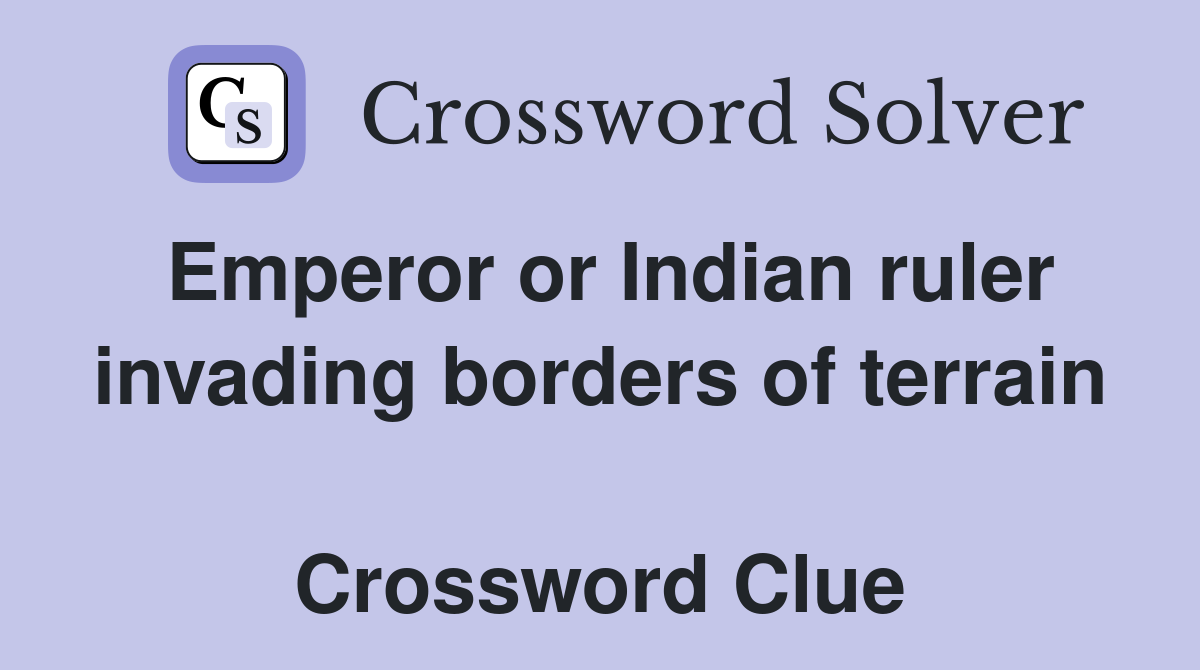 Emperor or Indian ruler invading borders of terrain  Crossword Clue