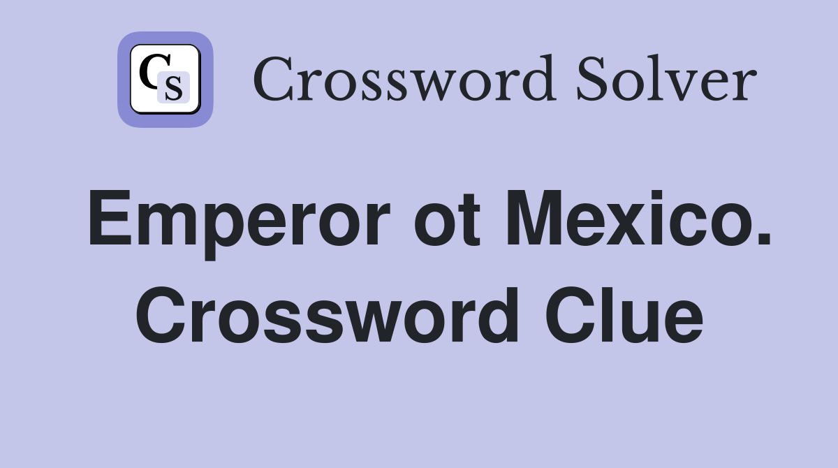 Emperor ot Mexico. Crossword Clue