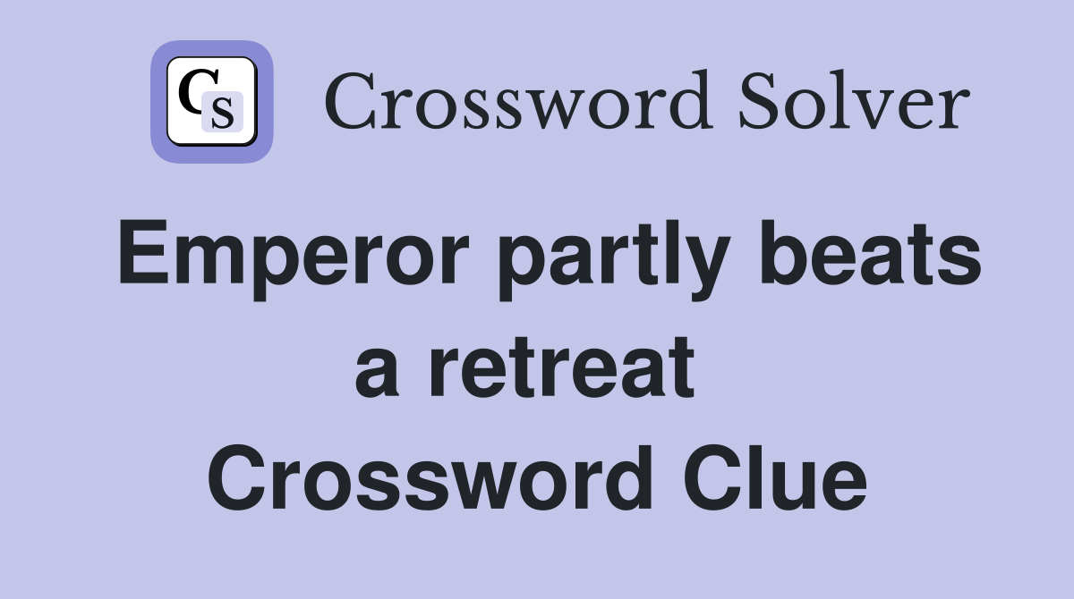 Emperor partly beats a retreat  Crossword Clue