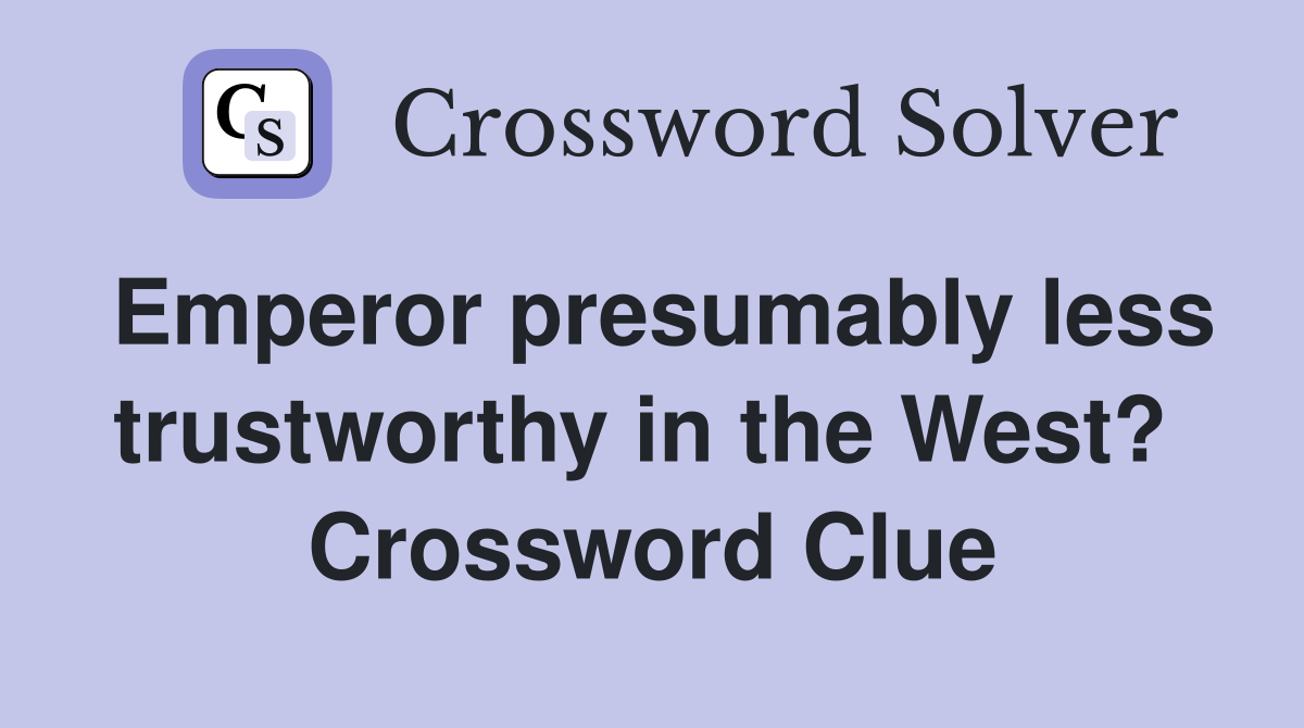 Emperor presumably less trustworthy in the West?  Crossword Clue