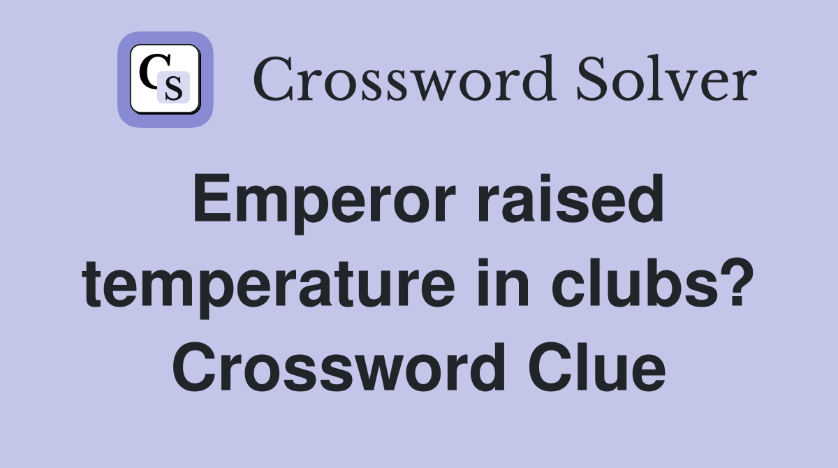 Emperor raised temperature in clubs? Crossword Clue
