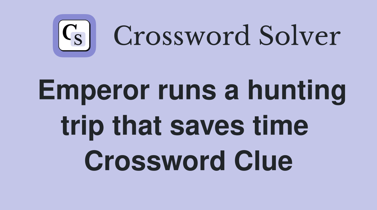 Emperor runs a hunting trip that saves time  Crossword Clue
