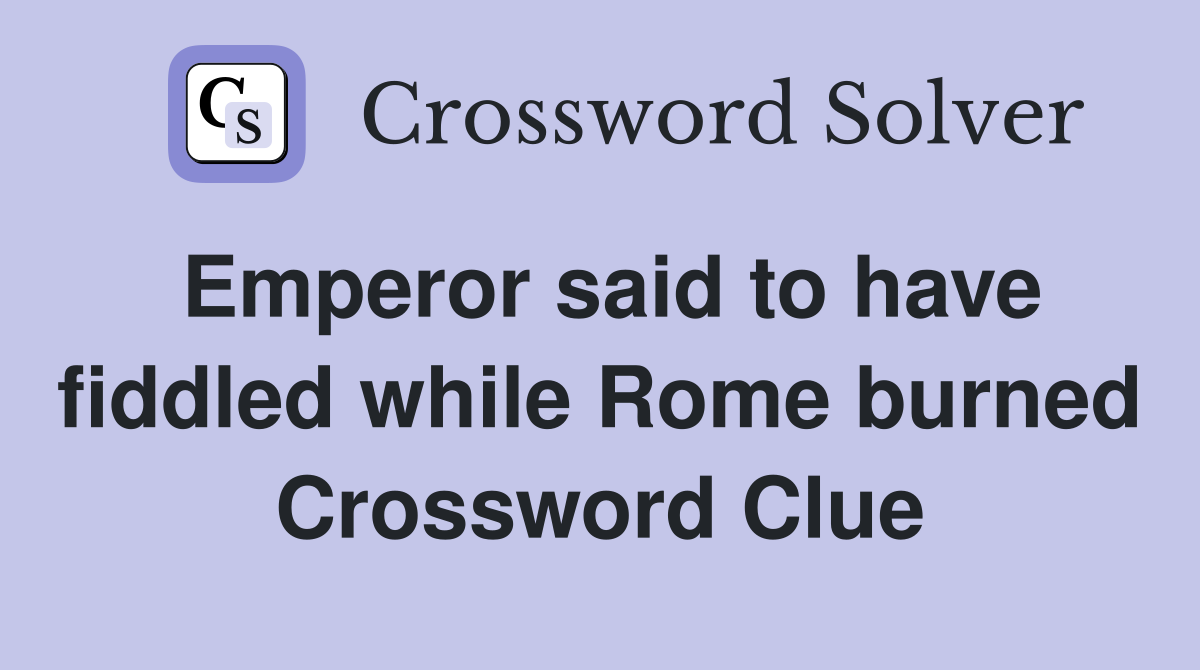 Emperor said to have fiddled while Rome burned Crossword Clue