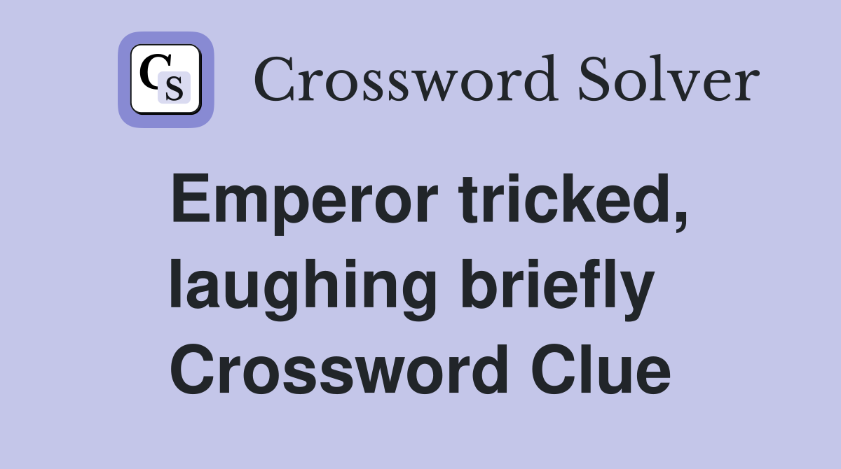 Emperor tricked, laughing briefly  Crossword Clue