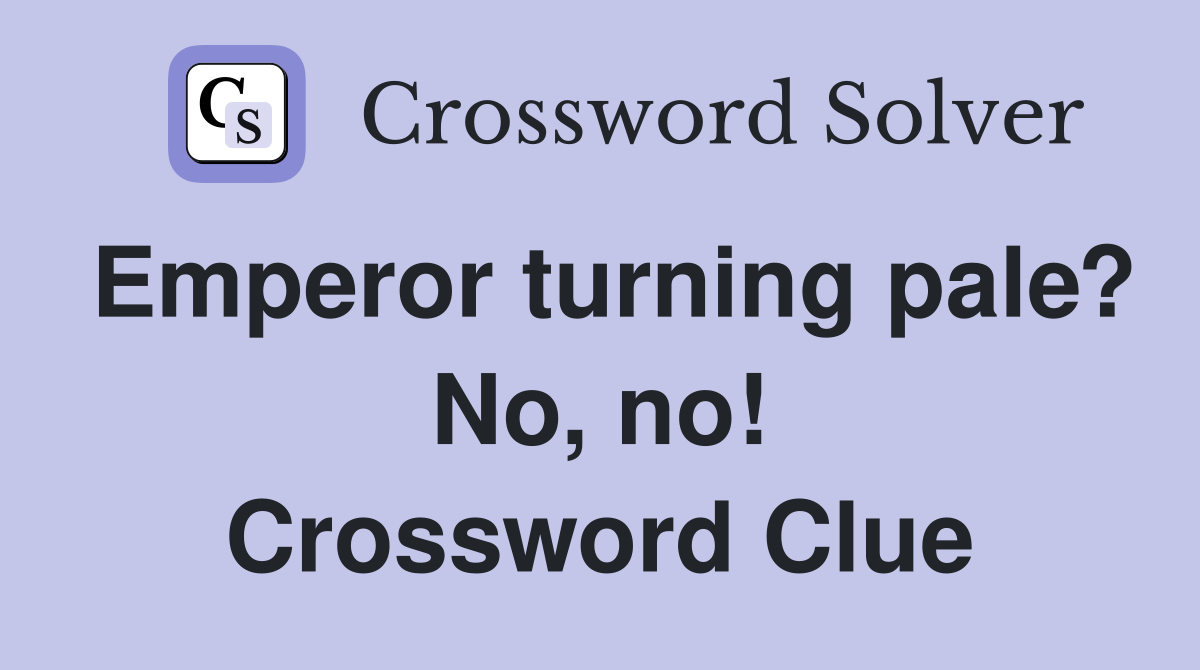 Emperor turning pale? No, no! Crossword Clue