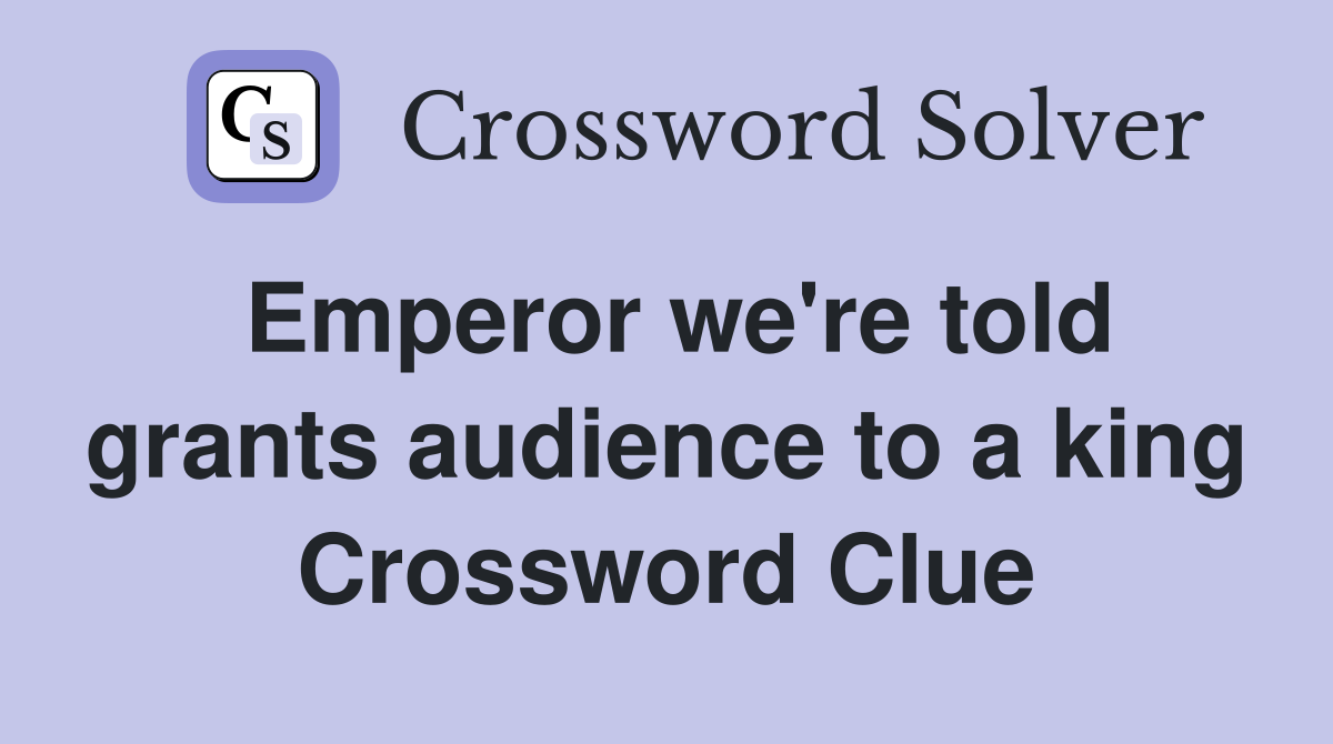 Emperor we're told grants audience to a king Crossword Clue