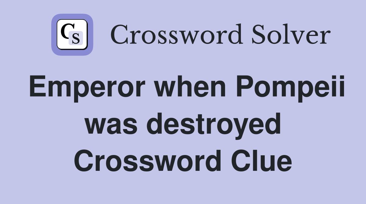 Emperor when Pompeii was destroyed Crossword Clue