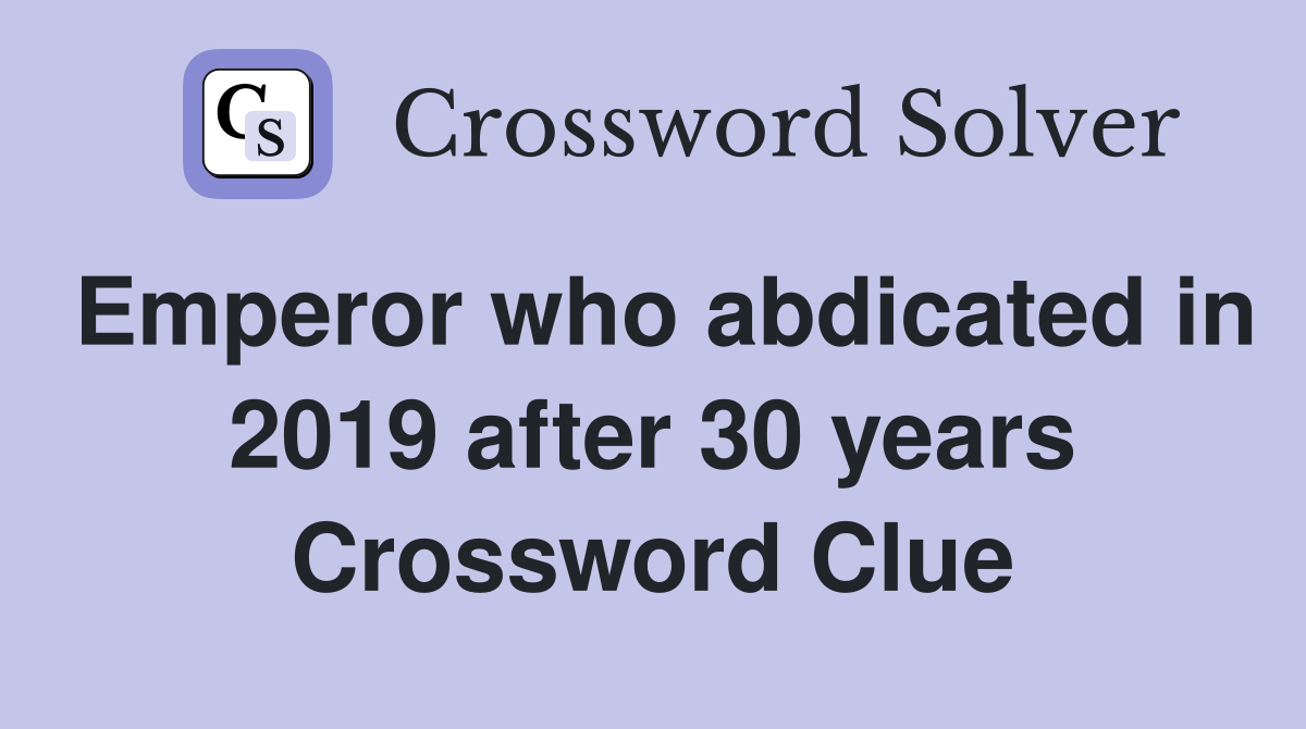 Emperor who abdicated in 2019 after 30 years Crossword Clue