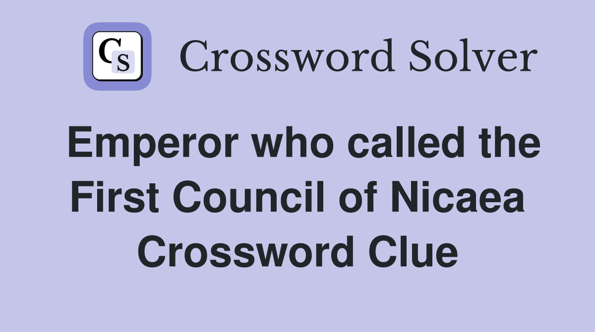 Emperor who called the First Council of Nicaea Crossword Clue