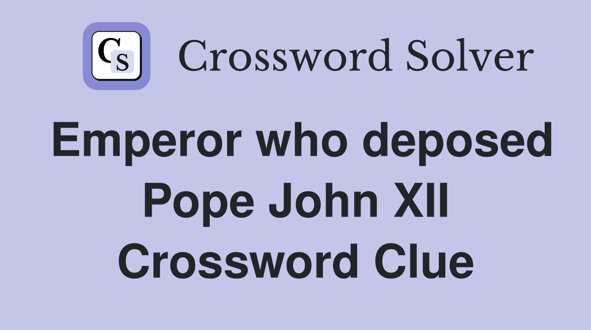 Emperor who deposed Pope John XII Crossword Clue