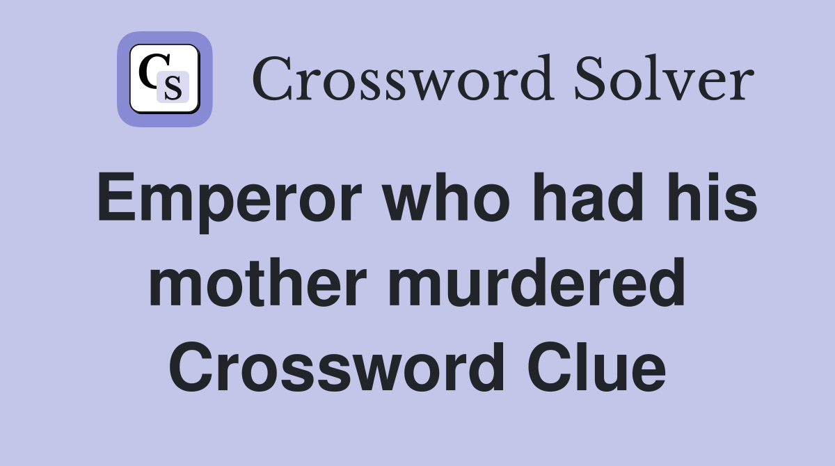 Emperor who had his mother murdered Crossword Clue