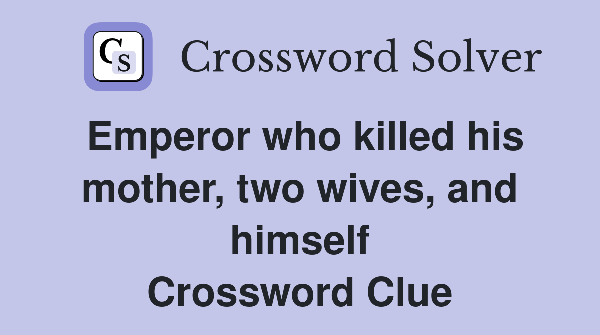 Emperor who killed his mother, two wives, and himself Crossword Clue