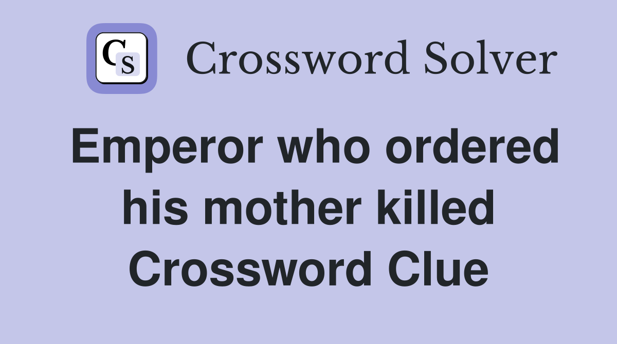 Emperor who ordered his mother killed Crossword Clue