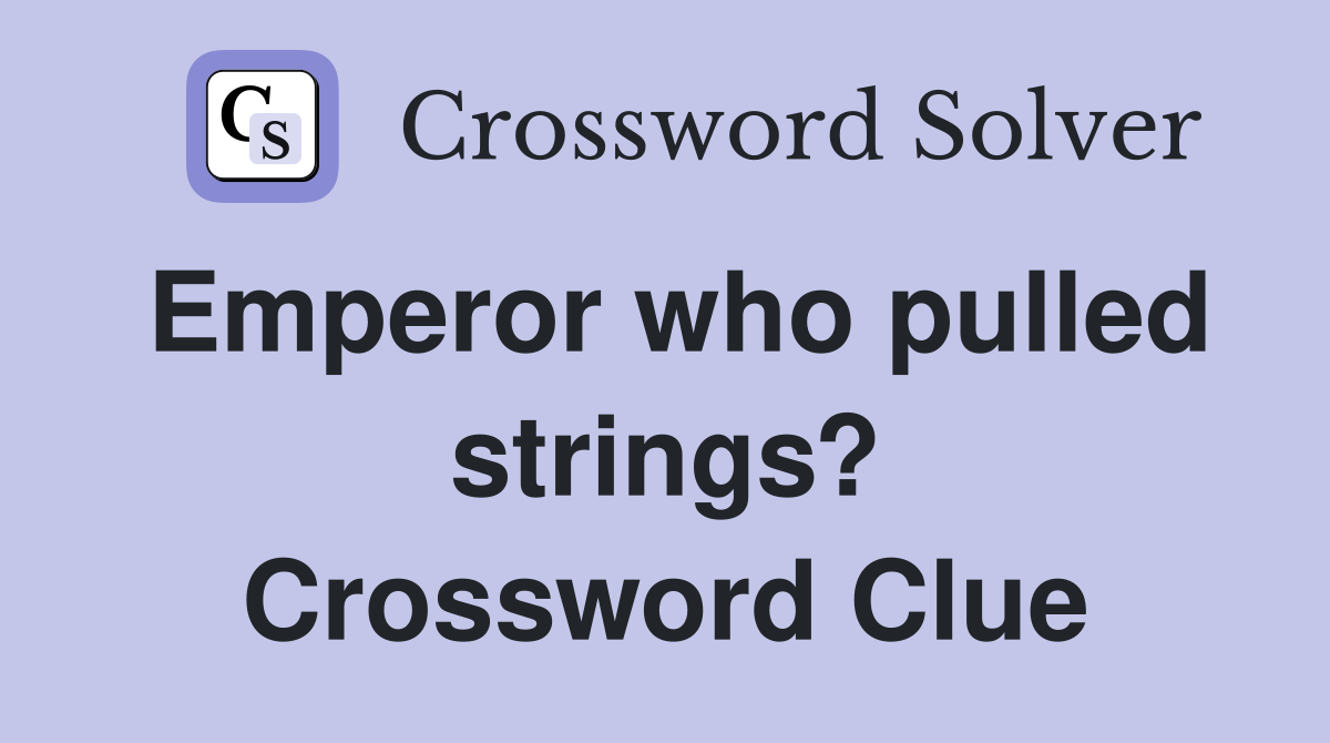 Emperor who pulled strings? Crossword Clue