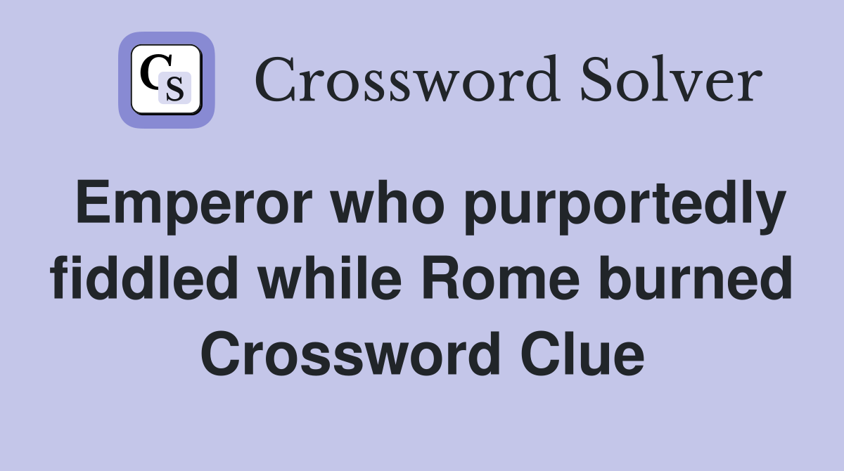 Emperor who purportedly fiddled while Rome burned Crossword Clue