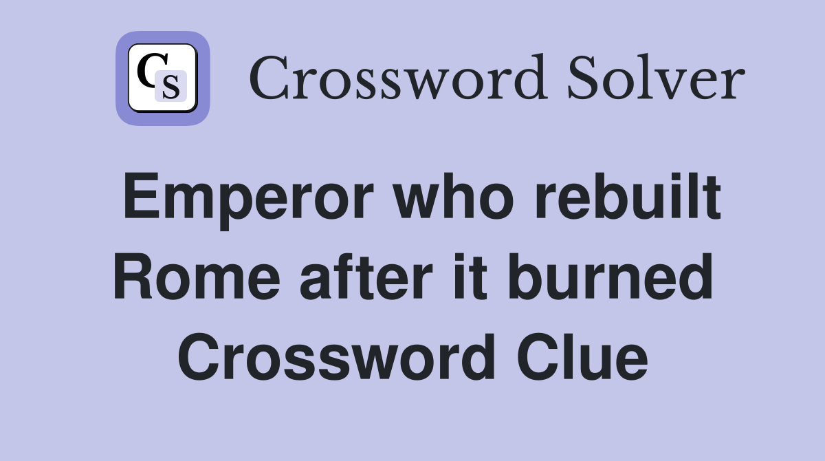 Emperor who rebuilt Rome after it burned Crossword Clue