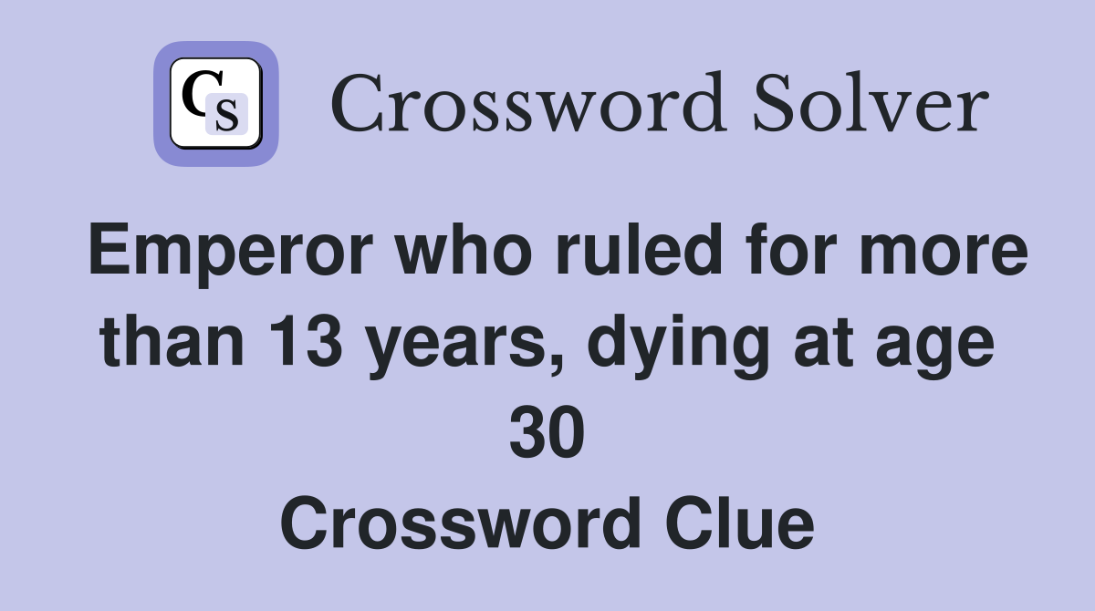 Emperor who ruled for more than 13 years, dying at age 30 Crossword Clue
