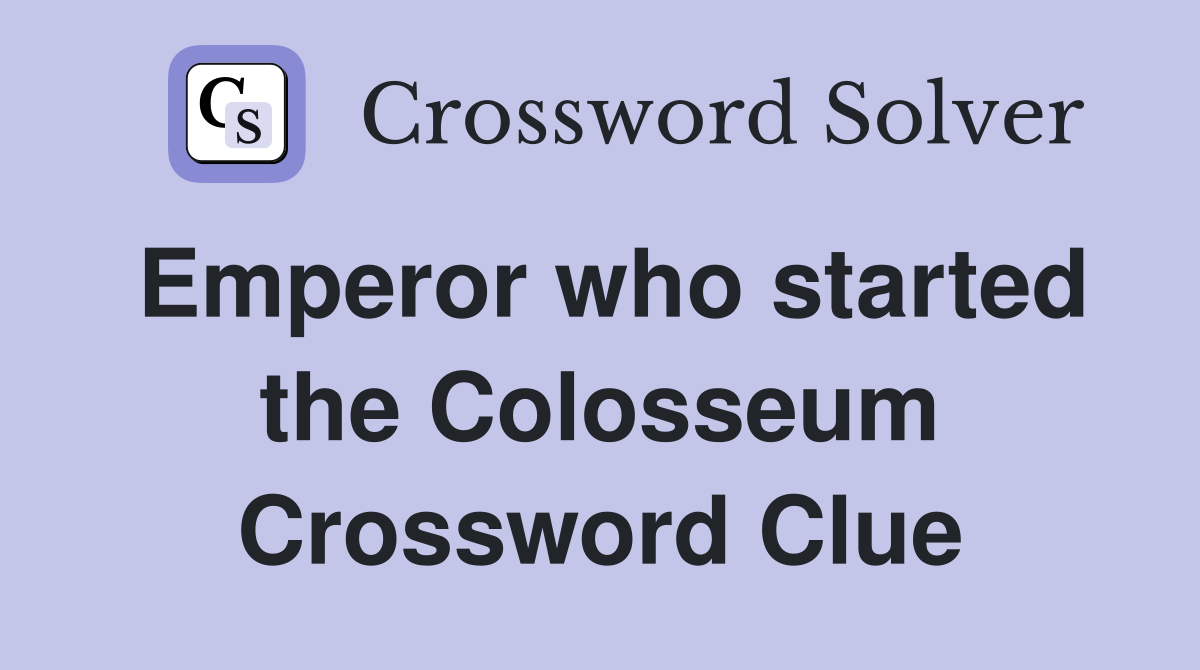 Emperor who started the Colosseum Crossword Clue