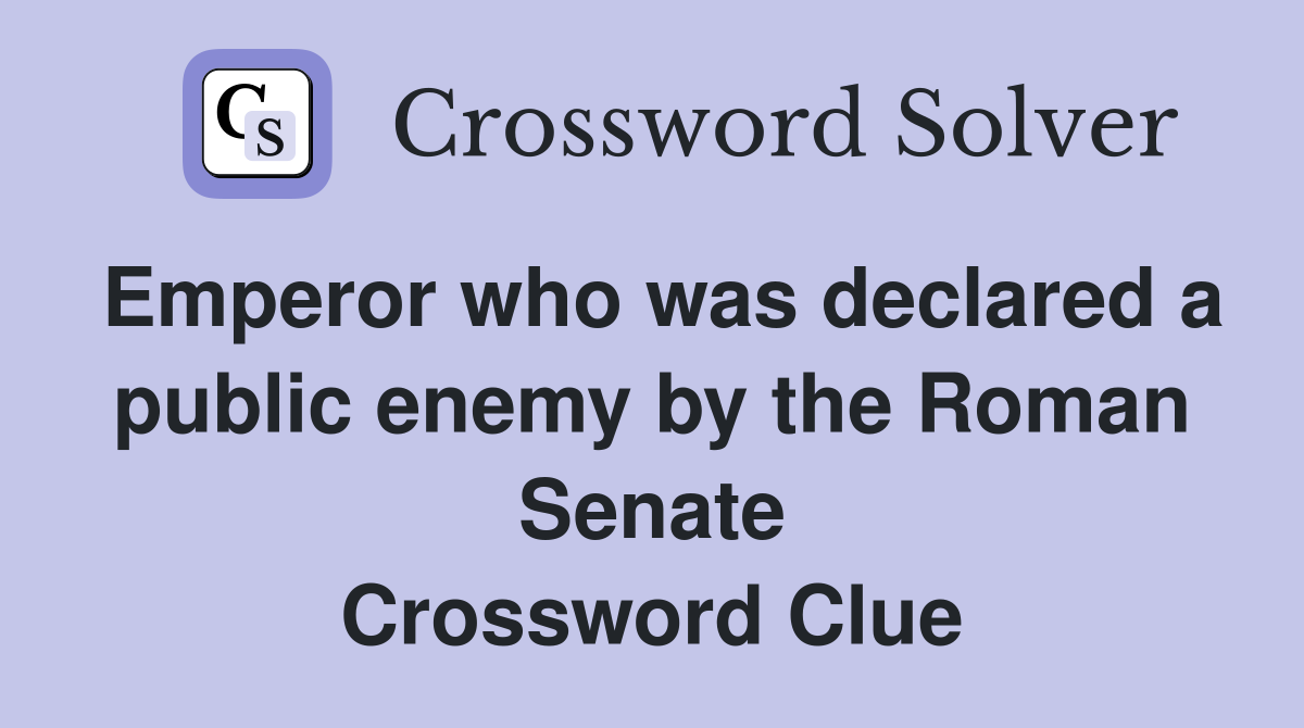 Emperor who was declared a public enemy by the Roman Senate Crossword Clue