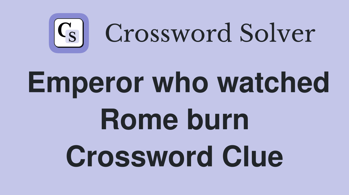 Emperor who watched Rome burn Crossword Clue