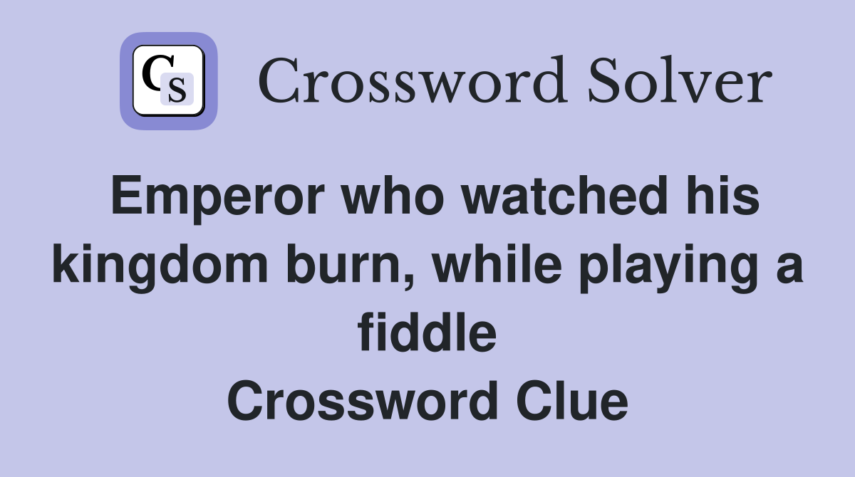 Emperor who watched his kingdom burn, while playing a fiddle Crossword Clue