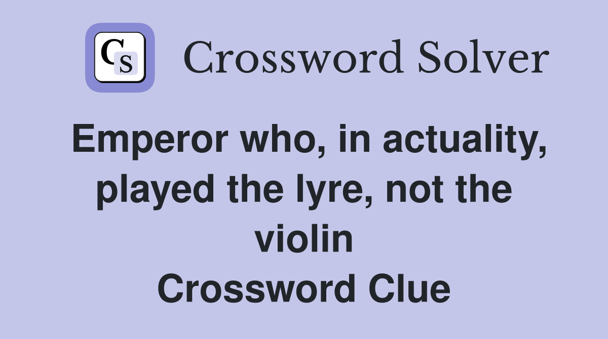 Emperor who, in actuality, played the lyre, not the violin Crossword Clue