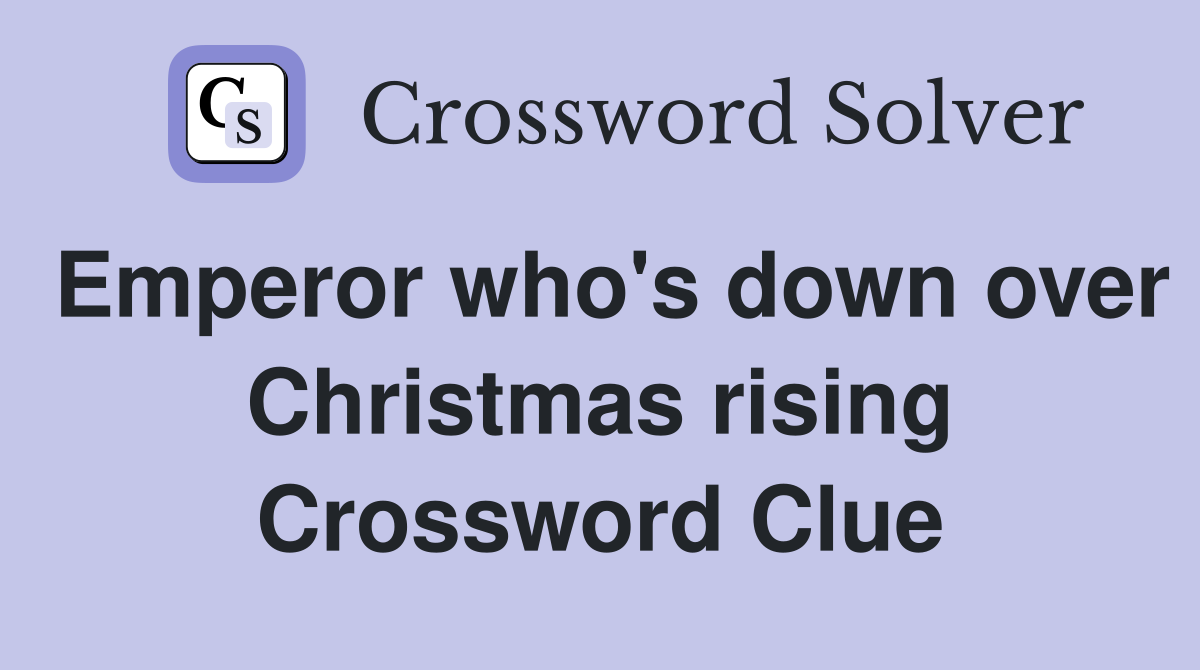 Emperor who's down over Christmas rising Crossword Clue