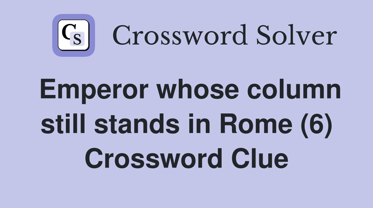 Emperor whose column still stands in Rome (6) Crossword Clue