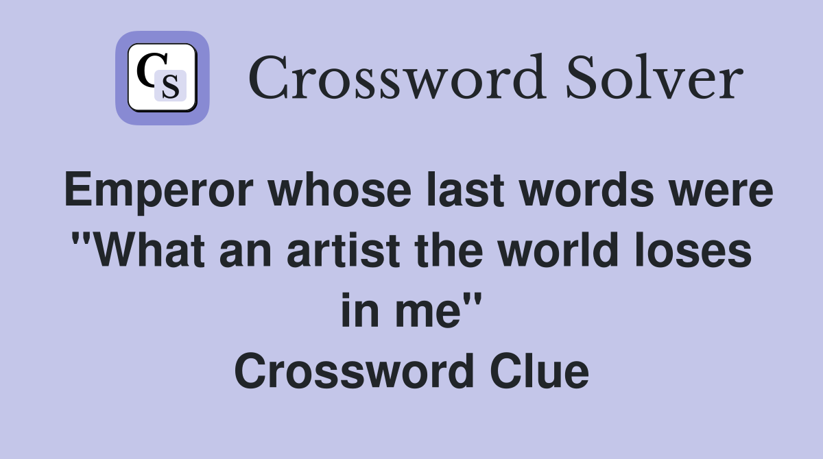 Emperor whose last words were "What an artist the world loses in me" Crossword Clue